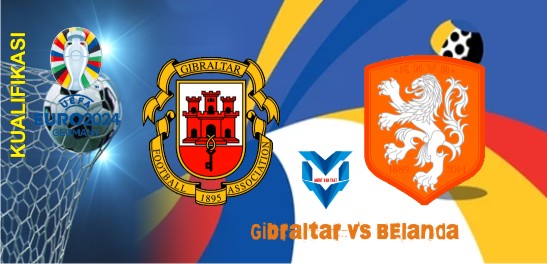 Prediksi Gibraltar vs Belanda , Kualifikasi Euro 22 November 2023