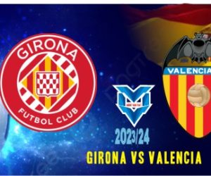 Prediksi Girona vs Valencia, La Liga Spanyol 2 Desember 2023