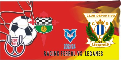 Prediksi Racing Ferrol vs Leganes , Copa Del Rey 8 Desember 2023